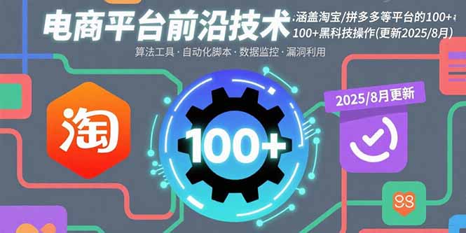 电商平台前沿技术：涵盖淘宝/拼多多等平台的100+黑科技操作(更新2025-8月-创学资源站