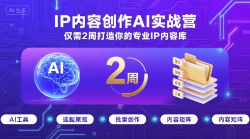 IP内容创作AI实战营，仅需2周打造你的专业IP内容库-创学资源站