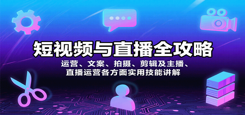 短视频与直播全攻略：运营、文案、拍摄、剪辑及主播、直播运营各方面实用技能讲解-创学资源站