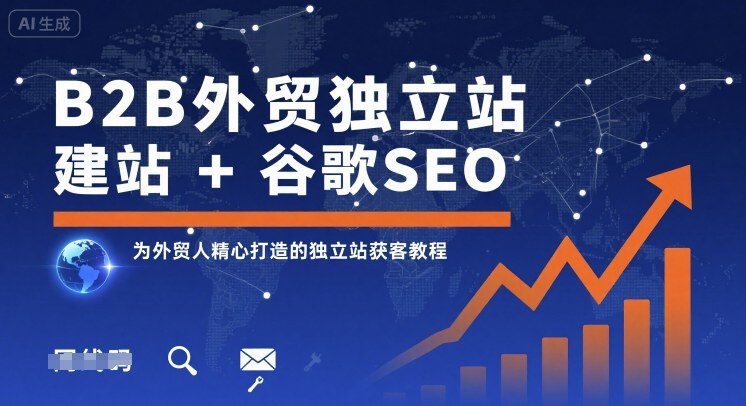 B2B外贸独立站建站+谷歌SEO，为外贸人精心打造的独立站获客教程-创学资源站