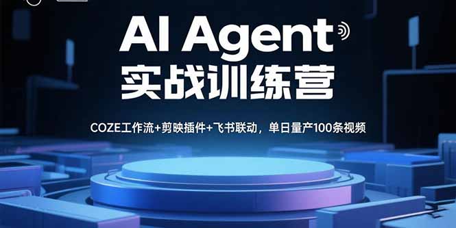 AI Agent实战训练营，COZE工作流+剪映插件+飞书联动，单日量产100条视频-创学资源站
