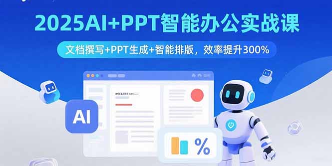 2025AI+PPT智能办公实战课：文档撰写+PPT生成+智能排版，效率提升300%-创学资源站