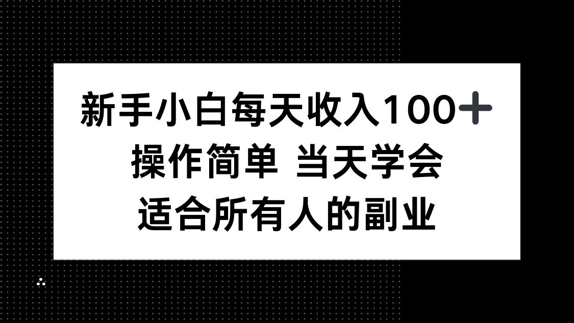 新手小白每天收入100+，操作简单 当天学会 ，适合所有人的副业-创学资源站