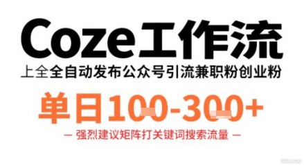 Coze工作流一键发布高质量公众号引流兼职粉代发粉，单日1-3张-创学资源站