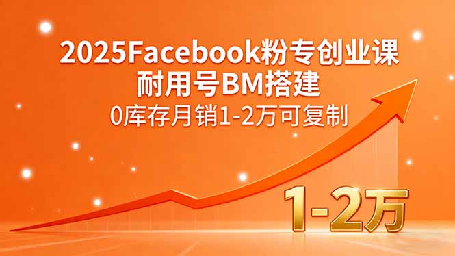 2025Facebook粉专创业课，耐用号BM搭建，0库存月销1-2万可复制-创学资源站