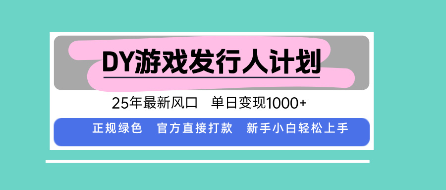 DY游戏发行人计划，25年最新风口，单日变现1000+-创学资源站
