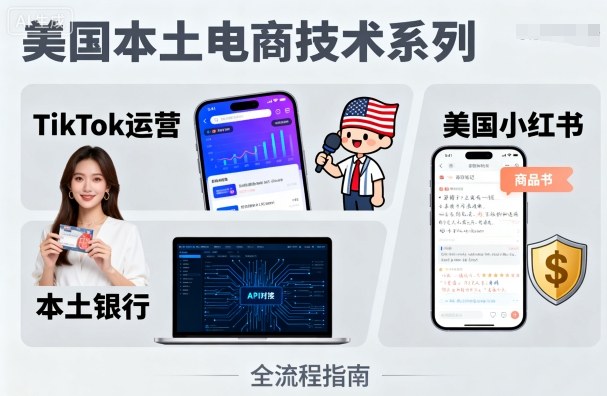 美国本土电商技术，Tiktok 运营篇+美国小红书篇+本土银行篇-创学资源站