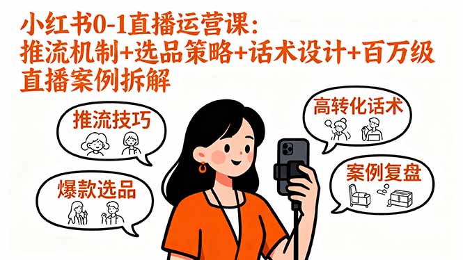 小红书0-1直播运营课：推流机制+选品策略+话术设计+百万级直播案例拆解-创学资源站