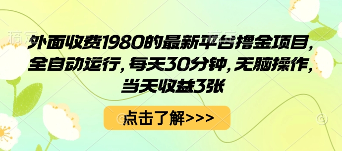 外面收费1980的最新平台撸金项目，全自动运行，每天30分钟，无脑操作，当天收益3张【揭秘】-创学资源站