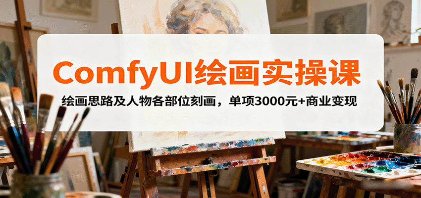 ComfyUI绘画实操课，绘画思路及人物各部位刻画，单项3000元+商业变现-创学资源站