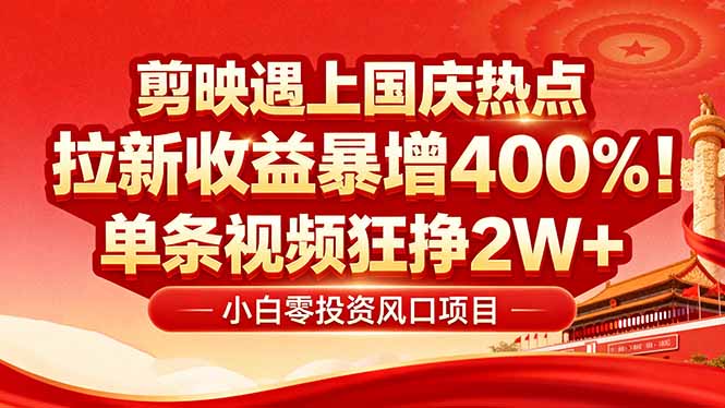 国庆流量风口！剪映小白吃红利：0基础几分钟一条，拉新收益暴涨400%，…-创学资源站