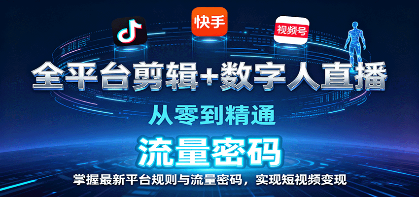 全平台剪辑+数字人直播，从零到精通，掌握最新平台规则与流量密码，实现短视频变现-创学资源站