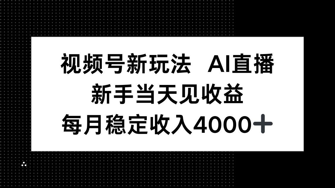 视频号新玩法AI直播，新手小白当天见收益，月入4000+-创学资源站