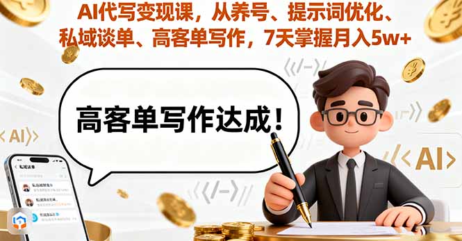 AI代写变现课，从养号、提示词优化、私域谈单、高客单写作，7天掌握月入5w-创学资源站