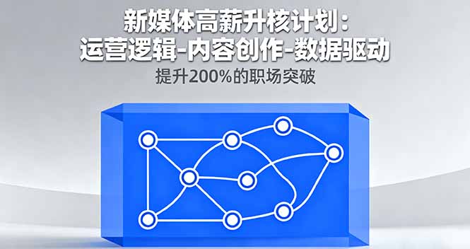 新媒体高薪升核计划：运营逻辑-内容创作-数据驱动，提升200%的职场突破-创学资源站