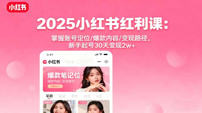 2025小红书红利课：掌握账号定位/爆款内容/变现路径，新手起号30天变现2w+-创学资源站