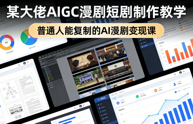 某大佬AIGC漫剧短剧制作教学,普通人能复制的AI漫剧变现课-创学资源站