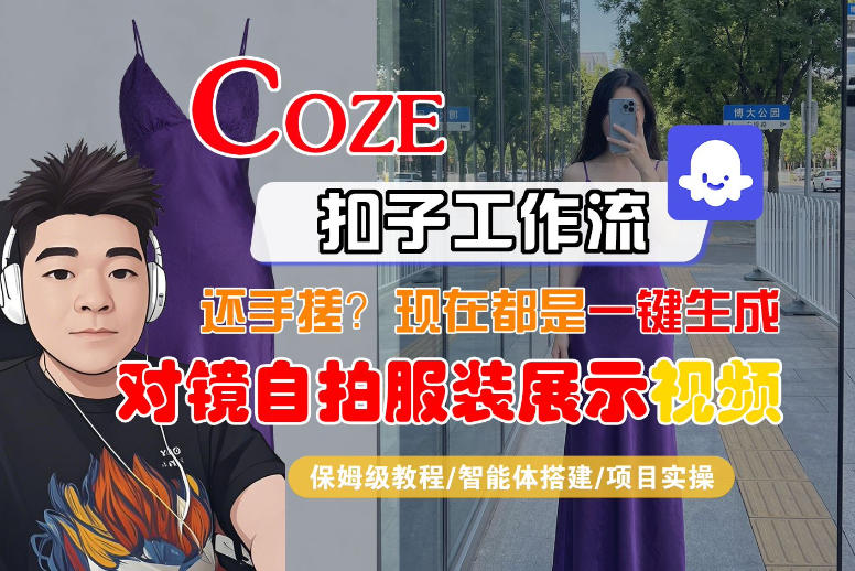 Coze智能体工作流一键生成“对镜自拍服装展示“短视频，全流程保姆级教学-创学资源站