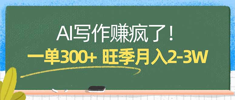 AI写作赚疯了！一单300+，小白照搬模板，旺季月入2-3W-创学资源站