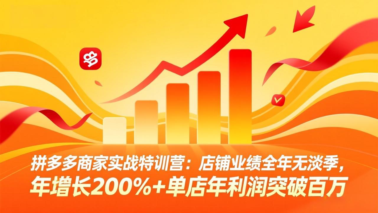 拼多多商家实战特训营：店铺业绩全年无淡季，年增长200%+单店年利润突破百万(26年4月2日更新-创学资源站