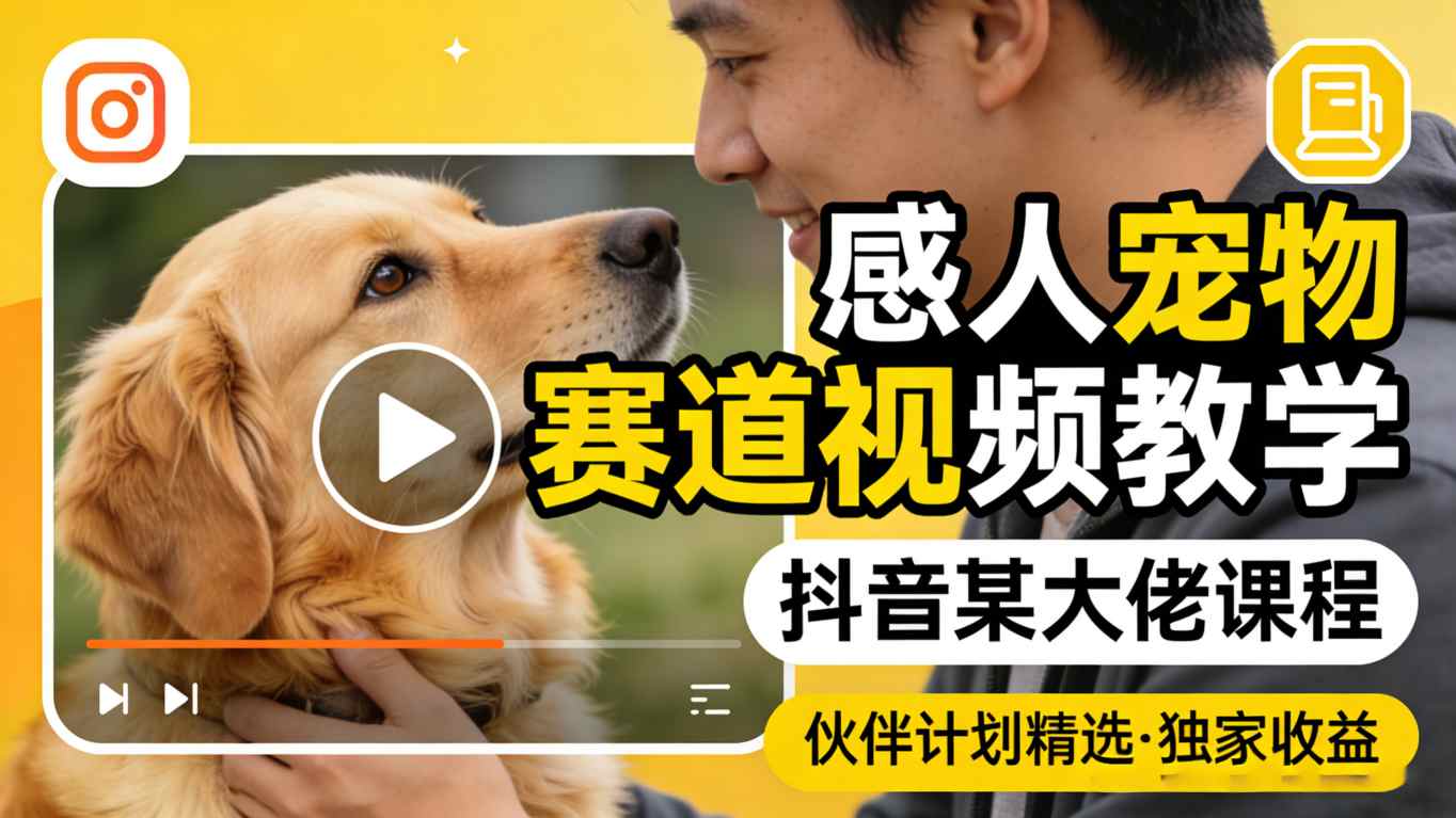 感人宠物赛道视频教学,抖音某大佬课程,可做伙伴计划精选独家收益-创学资源站