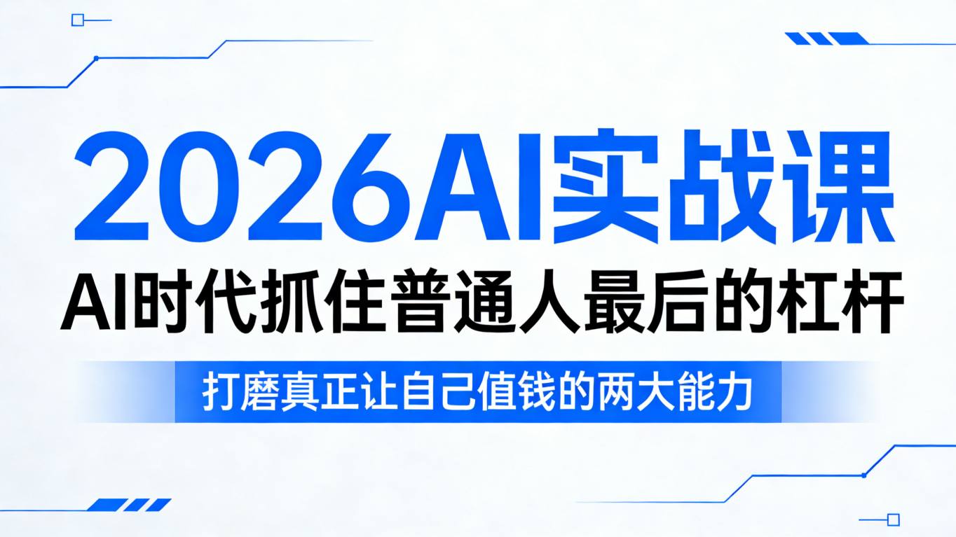 2026AI实战课，AI时代抓住普通人最后的杠杆，打磨真正让自己值钱的两大能力-创学资源站