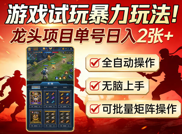 游戏试玩暴力玩法！龙头项目单号日入200+，全自动操作无脑上手，可批量矩阵操作【揭秘】-创学资源站