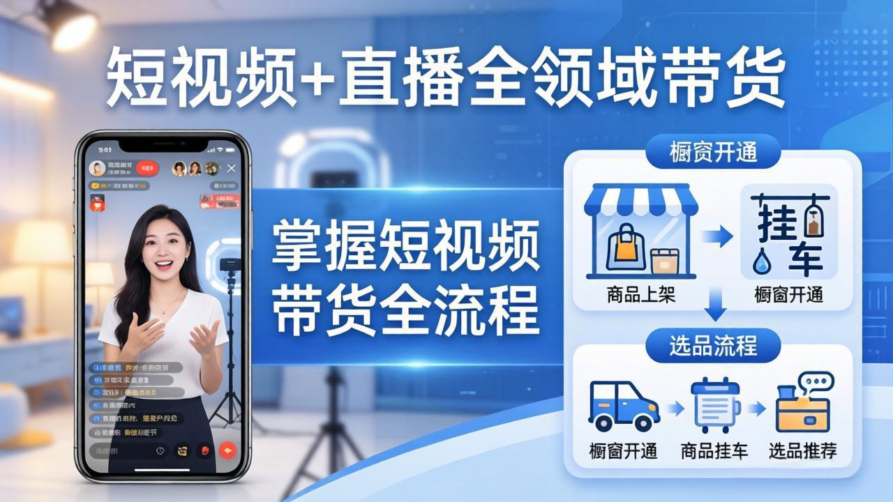 短视频+直播全领域带货-更新：掌握橱窗开通、挂车、选品、爆款文案改编等短视频带货全流程-创学资源站