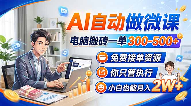 AI自动做微课，电脑搬砖一单300-500+，免费接单资源，你只管执行，小白也能月入2W+-创学资源站