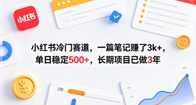 小红书冷门赛道，一篇笔记賺了3k+，单日稳定500+，长期项目已做3年【揭秘】-创学资源站