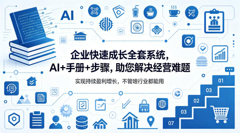 企业快速成长全套系统，AI+手册+步骤，助您解决经营难题，实现持续盈利增长，不管啥行业都能用-创学资源站