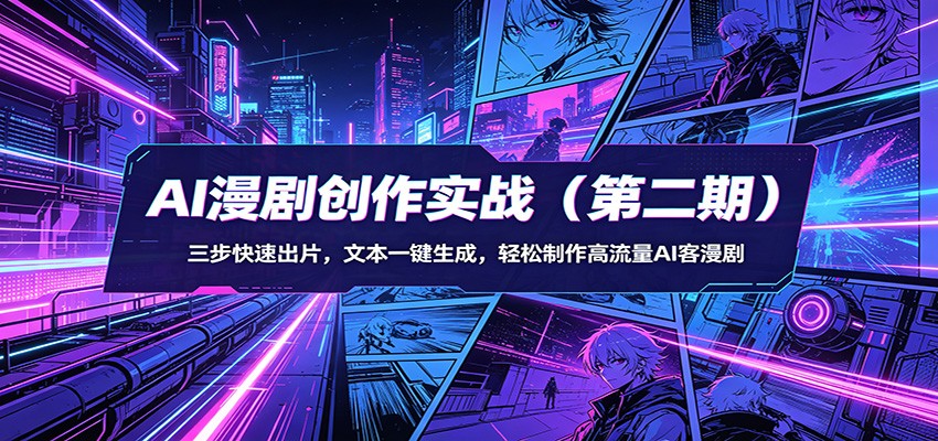 AI漫剧创作实战(第二期)：三步快速出片，文本一键生成，轻松制作高流量AI客漫剧-创学资源站