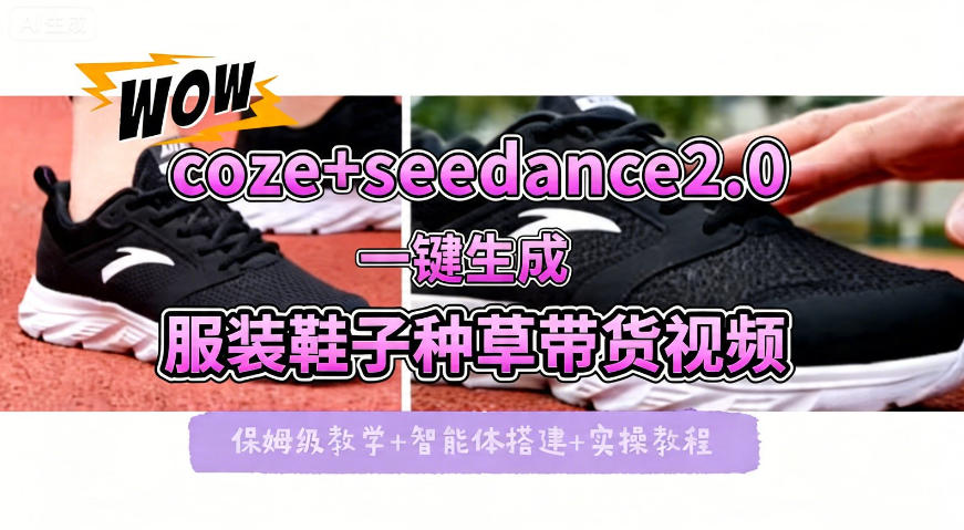 coze+即梦seedance2.0一键生成服装鞋子带货种草视频！全流程保姆级教学-创学资源站