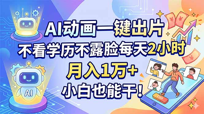 AI动画一键出片，不看学历不露脸每天2小时，月入1万+，小白也能干！-创学资源站