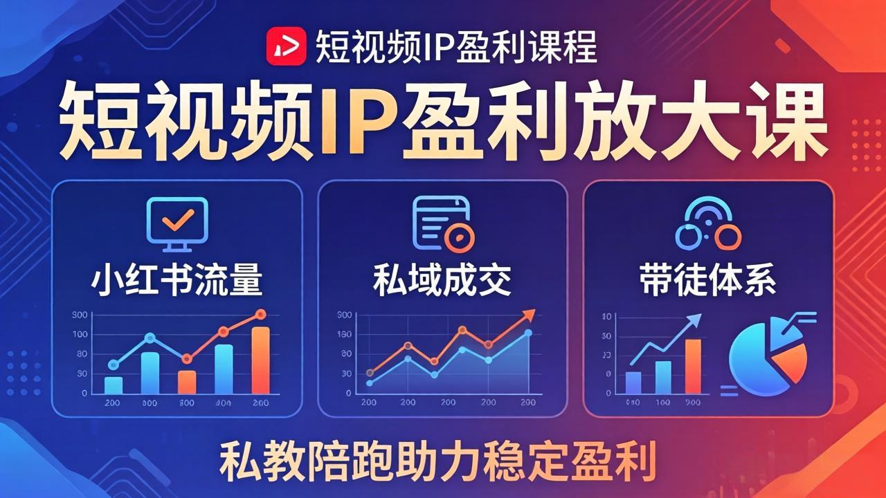 短视频IP盈利放大课：小红书流量+私域成交+带徒体系，私教陪跑助力稳定盈利-创学资源站