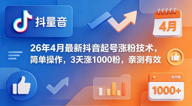 26年4月最新抖音起号涨粉技术，简单操作，3天涨1000粉，亲测有效-创学资源站