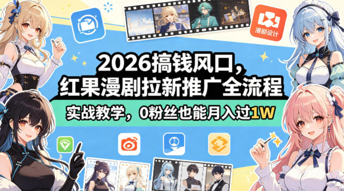 2026搞钱风口，红果漫剧拉新推广全流程实战教学，0粉丝也能月入过1W-创学资源站