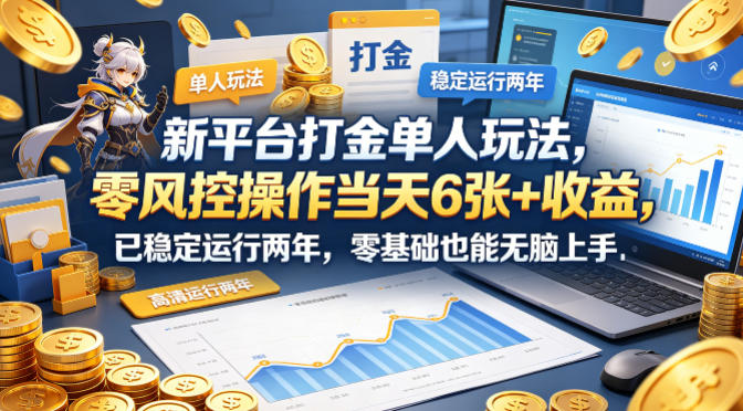 新平台打金单人玩法，零风控操作当天6张+收益，已稳定运行两年，零基础也能无脑上手【揭秘】-创学资源站