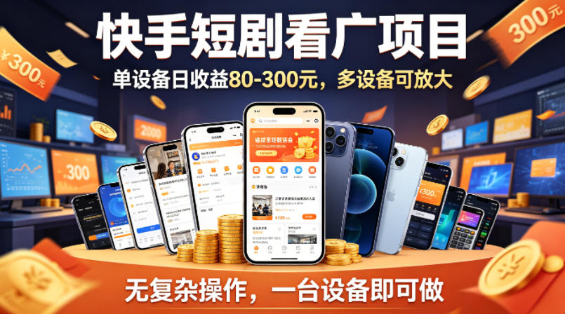 快手短剧看广告项目，没有复杂操作，一台设备每天能有80到300收益，设备多可放大-创学资源站