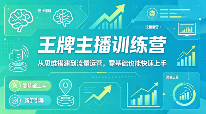 抖音王牌主播训练营，从思维搭建到流量运营，零基础也能快速上手-创学资源站