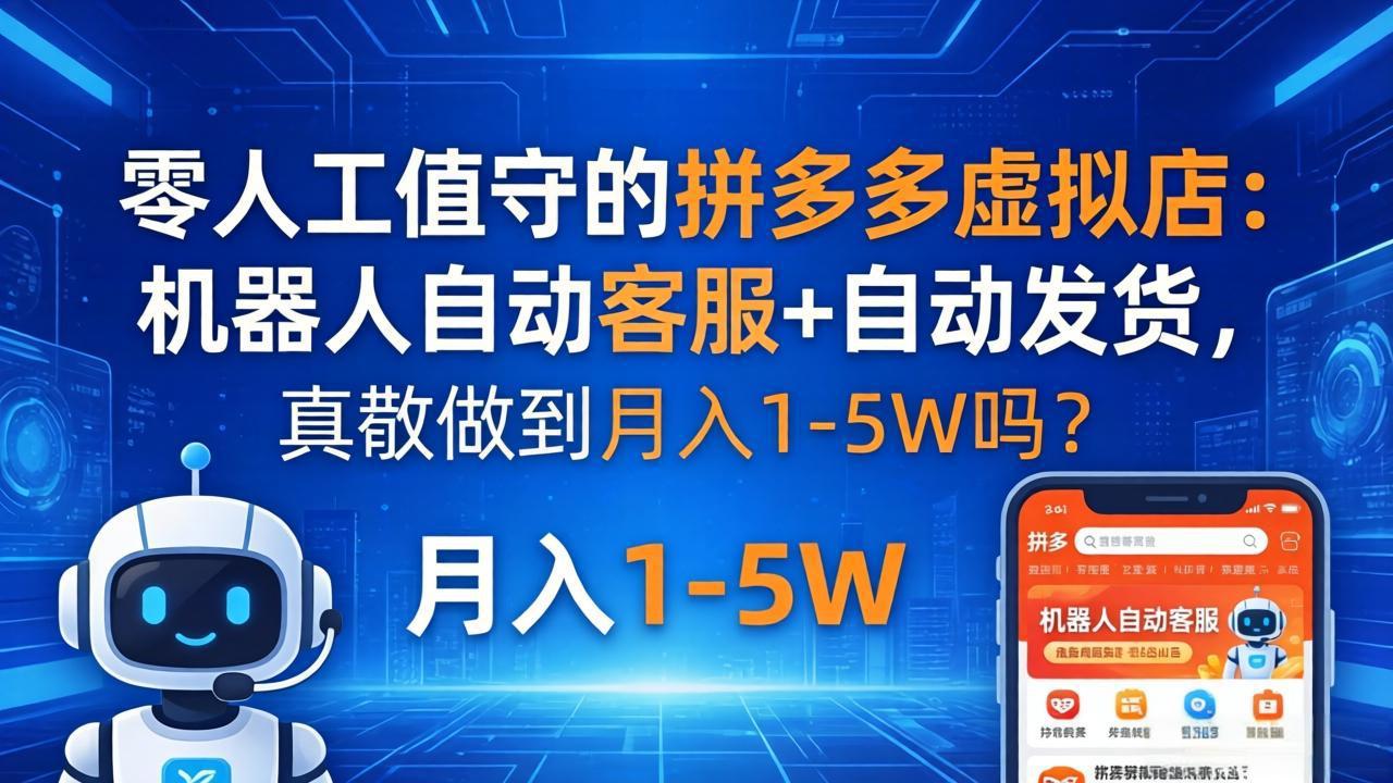 零人工值守的拼多多虚拟店：机器人自动客服+ 自动发货，真能做到月入 1-5W 吗？-创学资源站