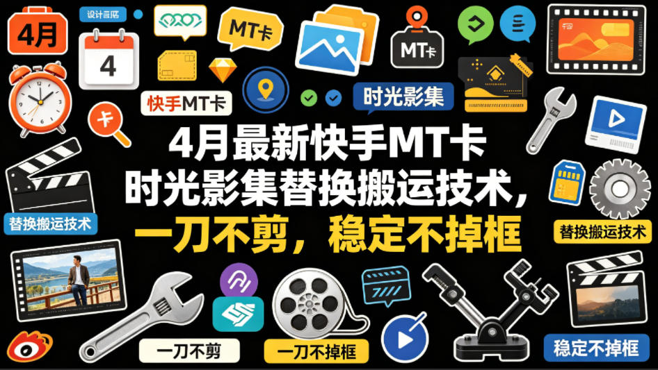 4月最新快手MT卡时光影集替换搬运技术，一刀不剪，稳定不掉框-创学资源站