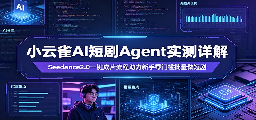 小云雀AI短剧Agent实测详解：Seedance2.0一键成片流程助力新手零门槛批量做短剧-创学资源站