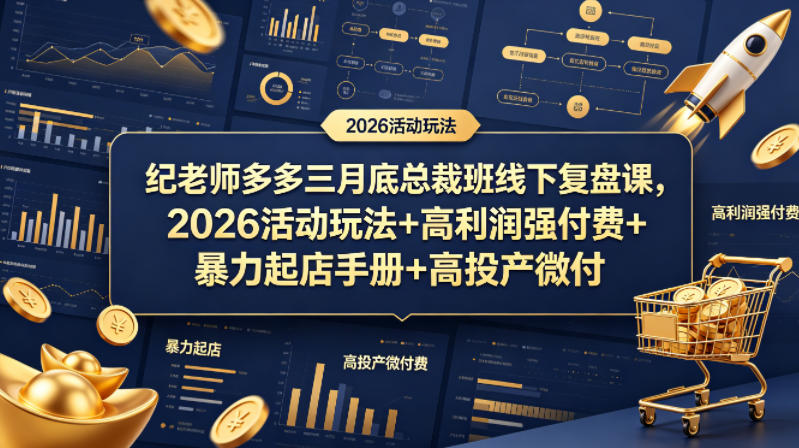 纪老师多多三月底总裁班线下复盘课，2026活动玩法+高利润强付费+暴力起店手册+高投产微付费-创学资源站