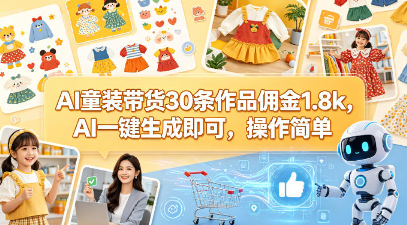 AI童装带货30条作品佣金1.8k，AI一键生成即可，操作简单-创学资源站