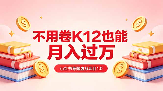 黄岛主小红书考题虚拟项目1.0：不用卷K12也能月入过万(价值2988的课程-创学资源站