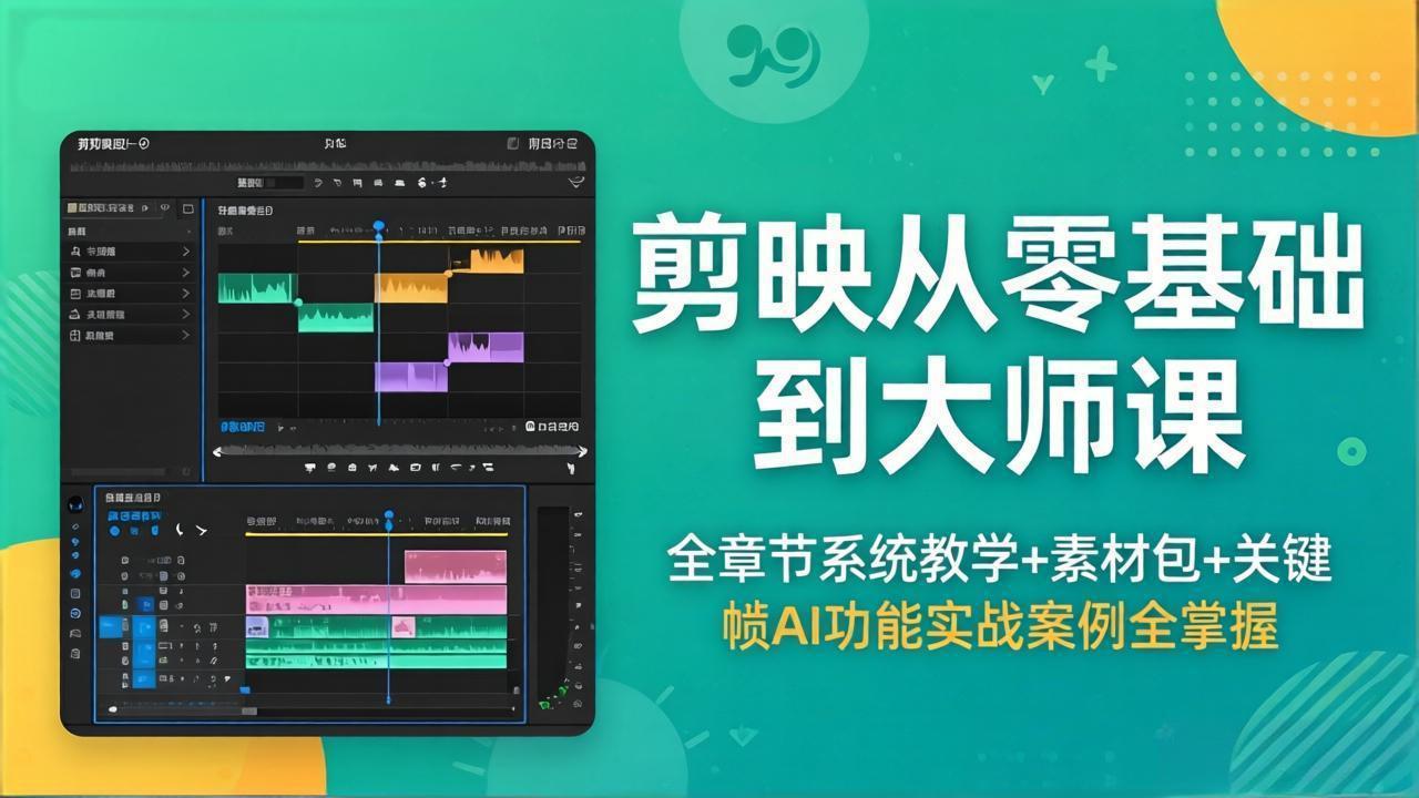 剪映从零基础到大师课，全章节系统教学+素材包，关键帧AI功能实战案例全掌握-创学资源站