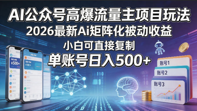 AI公众号高爆流量主项目玩法，2026最新Ai矩阵化被动收益，小白可直接复制，单账号日入500+-创学资源站