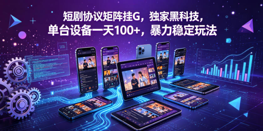 短剧协议矩阵挂G，独家黑科技，单台设备一天100+，暴力稳定玩法【揭秘】-创学资源站