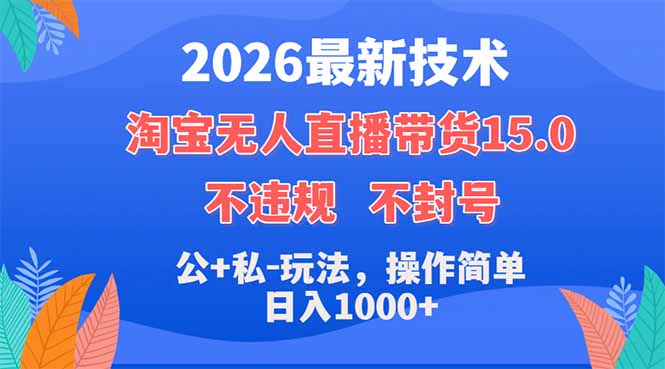 2026最新技术，淘宝无人直播带货15.0，不封号，不违规，公+私玩法，操作简单，日入1000+-创学资源站
